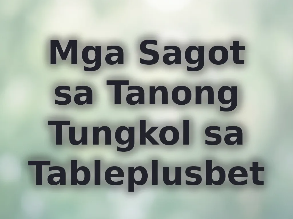 Mga Sagot sa Tanong Tungkol sa Tableplusbet
